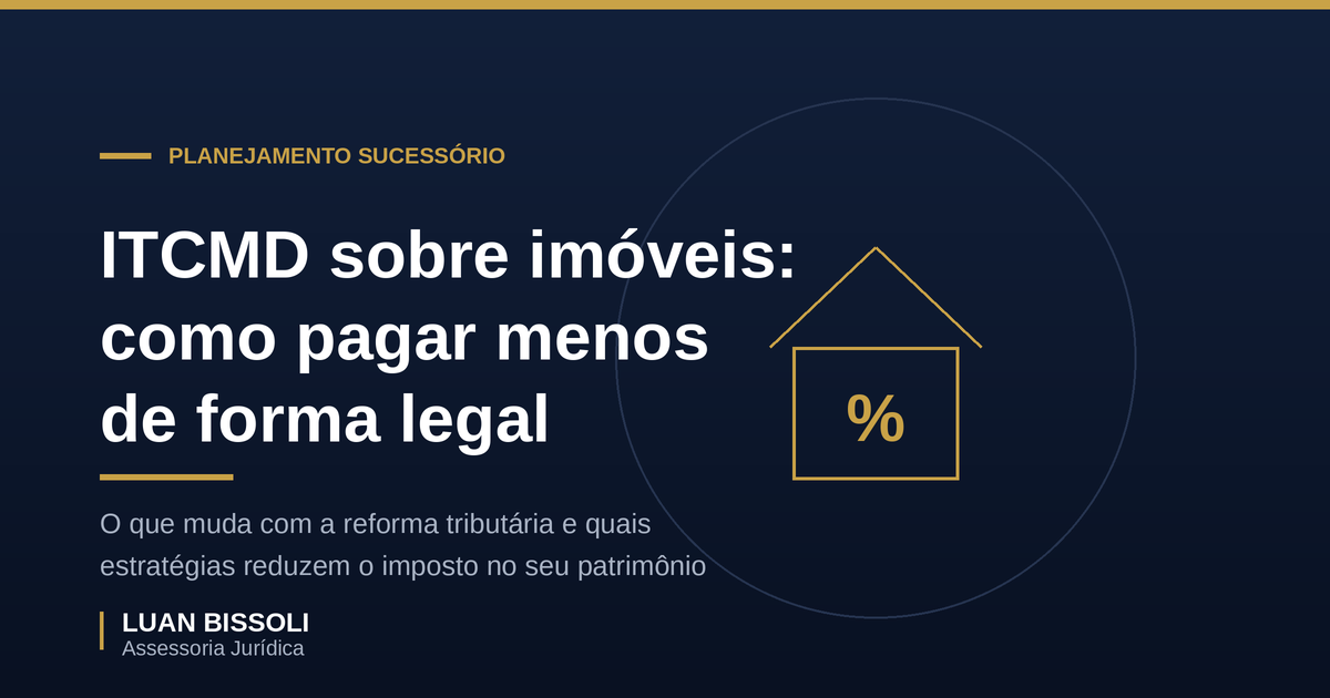 ITCMD sobre imóveis: como o planejamento sucessório reduz o imposto de forma legal